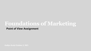 Kaitlyn Scala October 2, 2021
Foundations of Marketing
Point of View Assignment
1
 