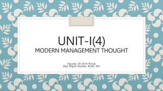 UNIT-I(4)
MODERN MANAGEMENT THOUGHT
Faculty- Dr. Kirti Punia
Dpt. Mgmt Studies, RLAC, DU
 