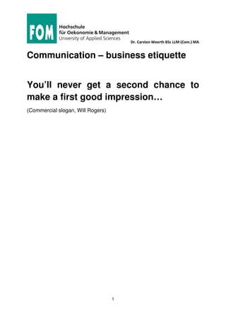Dr. Carsten Weerth BSc LLM (Com.) MA
1
Communication – business etiquette
You’ll never get a second chance to
make a first good impression…
(Commercial slogan, Will Rogers)
 