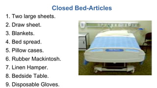 Closed Bed-Articles
1. Two large sheets.
2. Draw sheet.
3. Blankets.
4. Bed spread.
5. Pillow cases.
6. Rubber Mackintosh.
7. Linen Hamper.
8. Bedside Table.
9. Disposable Gloves.
 