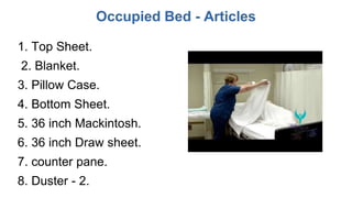 Occupied Bed - Articles
1. Top Sheet.
2. Blanket.
3. Pillow Case.
4. Bottom Sheet.
5. 36 inch Mackintosh.
6. 36 inch Draw sheet.
7. counter pane.
8. Duster - 2.
 
