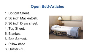 Open Bed-Articles
1. Bottom Sheet.
2. 36 inch Mackintosh.
3. 36 inch Draw sheet.
4. Top Sheet.
5. Blanket.
6. Bed Spread.
7. Pillow case.
8. Duster - 2.
 