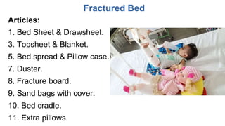 Fractured Bed
Articles:
1. Bed Sheet & Drawsheet.
3. Topsheet & Blanket.
5. Bed spread & Pillow case.
7. Duster.
8. Fracture board.
9. Sand bags with cover.
10. Bed cradle.
11. Extra pillows.
 