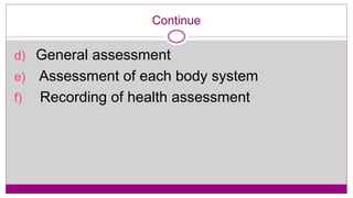 Continue
d) General assessment
e) Assessment of each body system
f) Recording of health assessment
 
