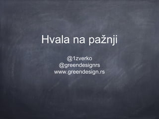 Hvala na pažnji
     @1zverko
   @greendesignrs
  www.greendesign.rs
 
