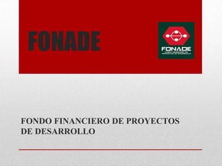FONADE
FONDO FINANCIERO DE PROYECTOS
DE DESARROLLO
 