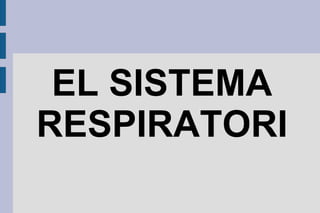 EL SISTEMA
RESPIRATORI

 