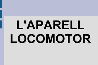 L'APARELL
LOCOMOTOR

 