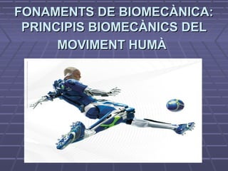 FONAMENTS DE BIOMECÀNICA:
 PRINCIPIS BIOMECÀNICS DEL
      MOVIMENT HUMÀ
 