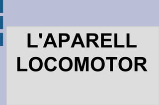 L'APARELL
LOCOMOTOR

 