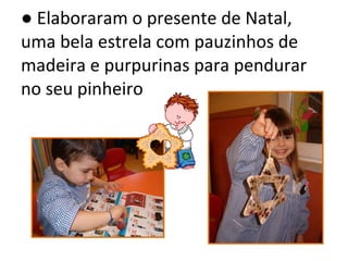 ●  Elaboraram o presente de Natal, uma bela estrela com pauzinhos de madeira e purpurinas para pendurar no seu pinheiro 