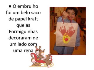 ●  O embrulho foi um belo saco de papel kraft que as Formiguinhas decoraram de um lado com uma rena 