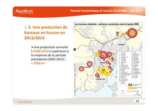Foncier économique et locaux d’activités - juin 2014
23
3. Une production de
bureaux en hausse en
2013/2014
Une production annuelle
(+5700 m²/an) supérieure à
la moyenne de la période
précédente (2005-2012) :
+ 3750 m²
 