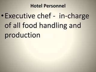Hotel Personnel
•Executive chef - in-charge
of all food handling and
production
 