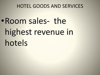 HOTEL GOODS AND SERVICES
•Room sales- the
highest revenue in
hotels
 