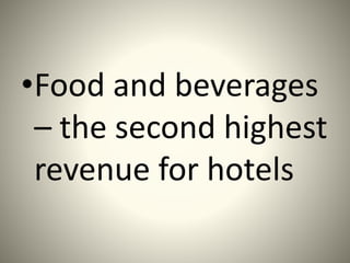 •Food and beverages
– the second highest
revenue for hotels
 