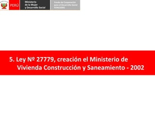 5. Ley Nº 27779, creación el Ministerio de  Vivienda Construcción y Saneamiento - 2002 