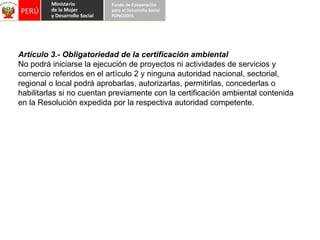 Artículo 3.- Obligatoriedad de la certificación ambiental No podrá iniciarse la ejecución de proyectos ni actividades de servicios y comercio referidos en el artículo 2 y ninguna autoridad nacional, sectorial, regional o local podrá aprobarlas, autorizarlas, permitirlas, concederlas o habilitarlas si no cuentan previamente con la certificación ambiental contenida en la Resolución expedida por la respectiva autoridad competente. 