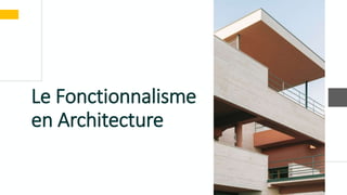 Le Fonctionnalisme
en Architecture
 