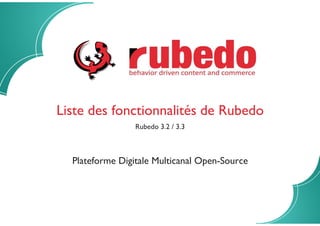 Liste des fonctionnalités de Rubedo
Rubedo 3.2 / 3.3
Plateforme Digitale Multicanal Open-Source
 