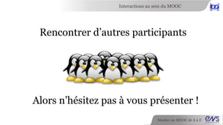 Interactions au sein du MOOC 
Organiser des événements et des rencontres 
Monter un MOOC de A à Z 
 