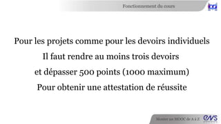 Fonctionnement du cours 
Chaque semaine, vous aurez aussi …. 
Un débat sur un thème donné 
Monter un MOOC de A à Z 
 