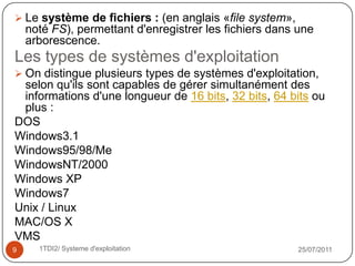 Rôles du système d'exploitation:Gestion du processeur : le système d'exploitation est chargé de gérer l'allocation du processeur entre les différents programmes grâce à un algorithme d'ordonnancement. Le type d'ordonnanceur est totalement dépendant du système d‘exploitation, en fonction de l'objectif visé.Gestion de la mémoire vive :le système d'exploitation est chargé de gérer l'espace mémoire alloué à chaque application et, le cas échéant, à chaque usager. En cas d'insuffisance de mémoire physique, le système d'exploitation peut créer une zone mémoire sur le disque dur, appelée «mémoire virtuelle». La mémoire virtuelle permet de faire fonctionner des applications nécessitant plus de mémoire qu'il n'y a de mémoire vive disponible sur le système. En contrepartie cette mémoire est beaucoup plus lente.18/07/201151TDI2/ Systeme d'exploitation