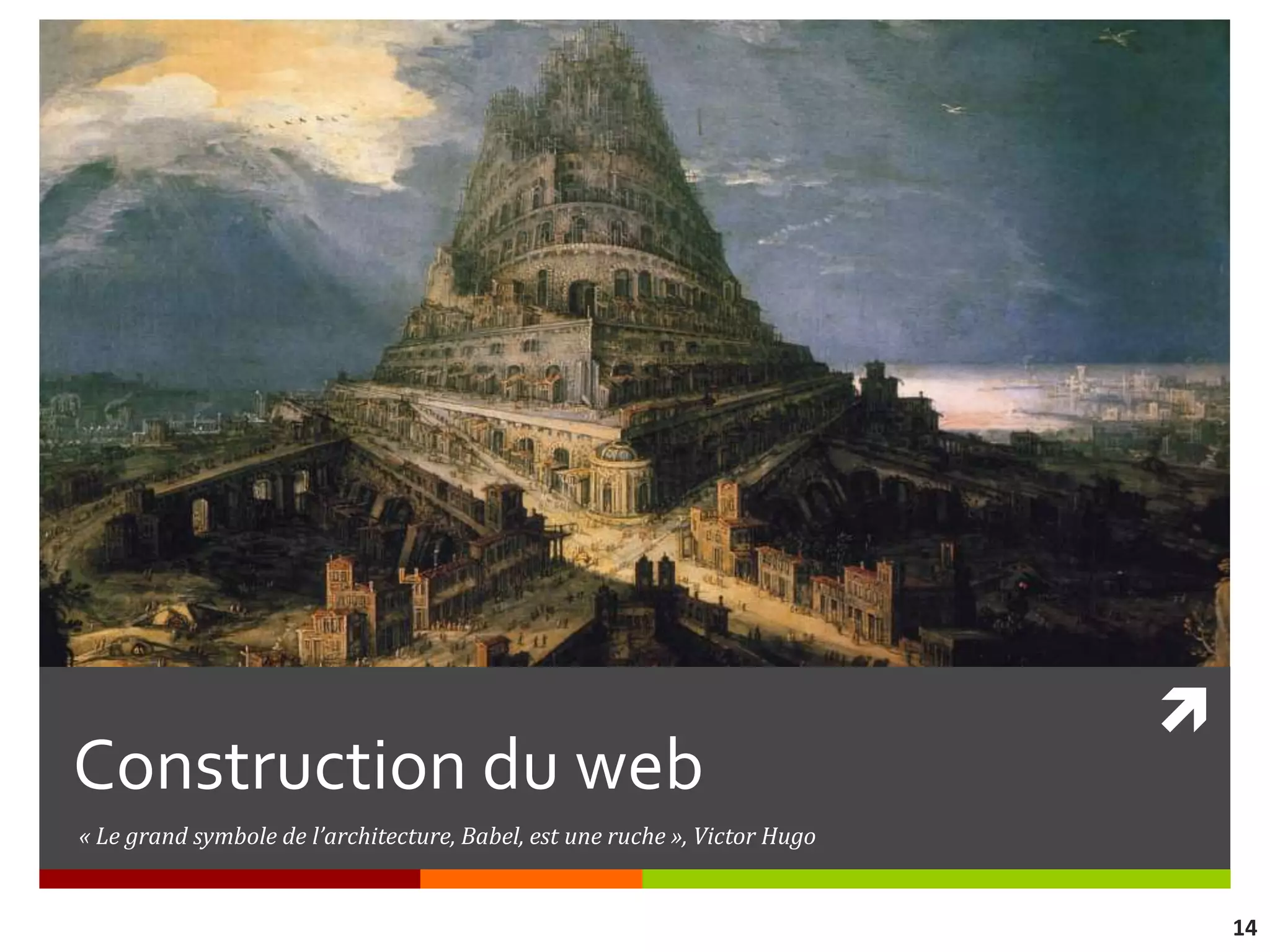 
Construction du web
« Le grand symbole de l’architecture, Babel, est une ruche », Victor Hugo


                                                                                14
 