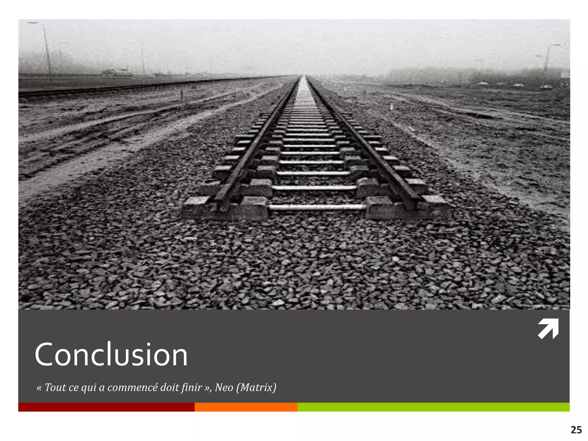 
Conclusion
« Tout ce qui a commencé doit finir », Neo (Matrix)


                                                          25
 