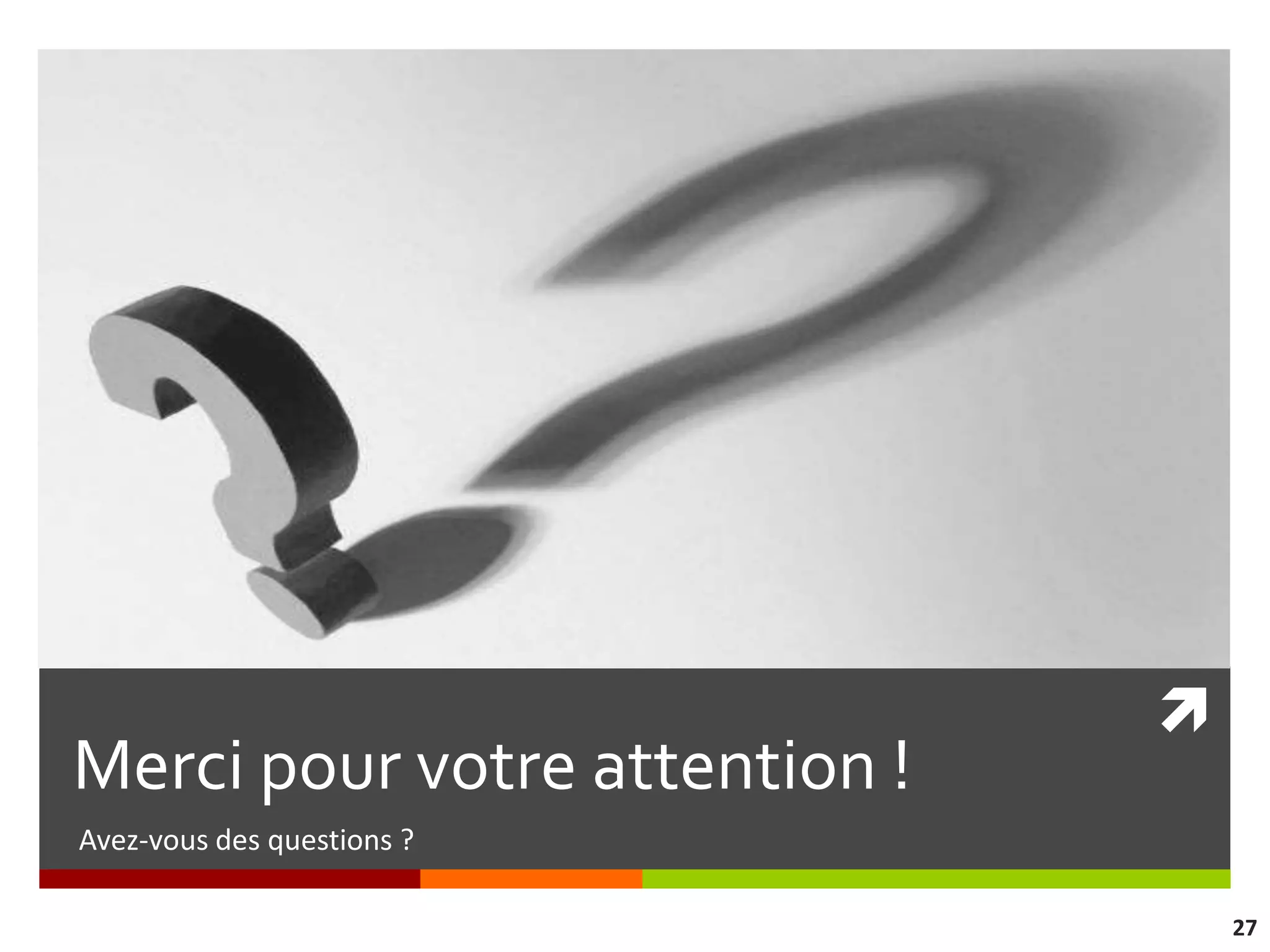 
Merci pour votre attention !
Avez-vous des questions ?

                                   27
 