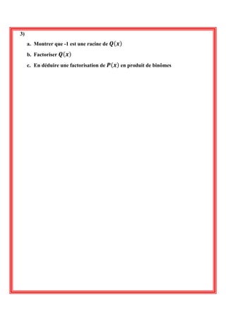 3) 
a. Montrer que -1 est une racine de 푸(풙) 
b. Factoriser 푸(풙) 
c. En déduire une factorisation de 푷(풙) en produit de binômes  