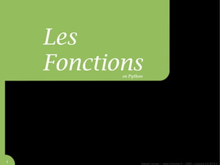 Fonctions
          en Python


      Les
      Fonctions       en Python




1
                              Sylvain Leroux – www.chicoree.fr – 2009 – Licence CC-BY3.0
 