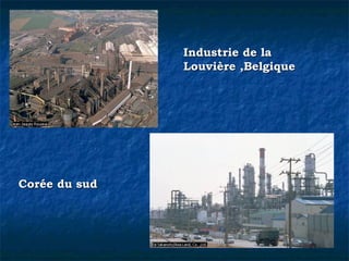 Industrie de laIndustrie de la
Louvière ,BelgiqueLouvière ,Belgique
Corée du sudCorée du sud
 