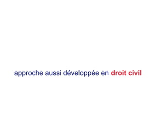 approche aussi développée en droit civil
 