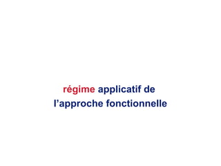 régime applicatif de
l’approche fonctionnelle
 