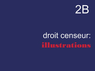 2B
droit censeur:
illustrations
 