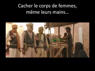 Cacher le corps de femmes,
même leurs mains…
 
