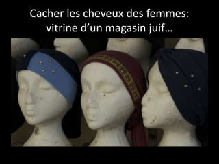 Cacher les cheveux des femmes:
vitrine d’un magasin juif…
 