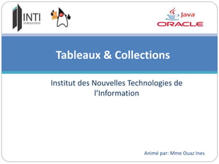 Institut des Nouvelles Technologies de
l’Information
Tableaux & Collections
Animé par: Mme Ouaz Ines
 