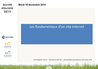 1 
Les fondamentaux d’un site internet 
Christophe Paris – 04.66.42.68.30 – christophe.paris@bm-services.com 
Mardi 18 Novembre 2014  