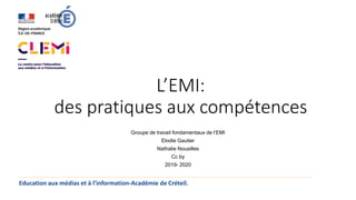 L’EMI:
des pratiques aux compétences
Groupe de travail fondamentaux de l’EMI
Elodie Gautier
Nathalie Nouailles
Cc by
2019- 2020
Education aux médias et à l’information-Académie de Créteil.
 