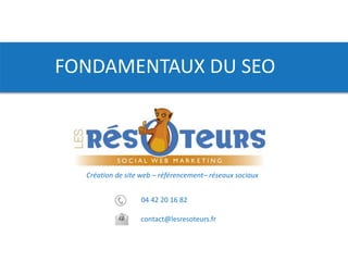 04 42 20 16 82
contact@lesresoteurs.fr
Création de site web – référencement– réseaux sociaux
FONDAMENTAUX DU SEO
 