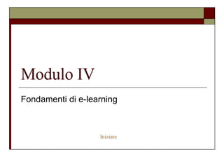 Modulo IV Fondamenti di e-learning Iniziare 