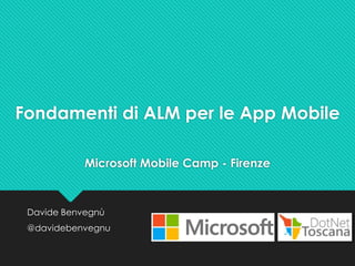 Microsoft Mobile Camp - Firenze
Davide Benvegnù
@davidebenvegnu
Fondamenti di ALM per le App Mobile
 