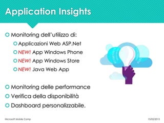 Application Insights
13/02/2015Microsoft Mobile Camp
 Monitoring dell’utilizzo di:
Applicazioni Web ASP.Net
NEW! App Wi...
