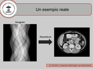 Un esempio reale




      a.a. 2011/2012 – Fondamenti di Bioimmagini– ing. Nicola Volonterio
 