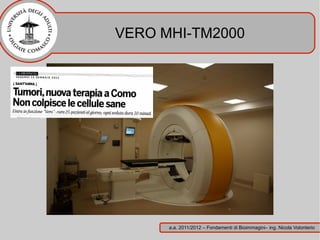 VERO MHI-TM2000




      a.a. 2011/2012 – Fondamenti di Bioimmagini– ing. Nicola Volonterio
 