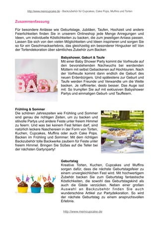 http://www.meincupcake.de - Backzubehör für Cupcakes, Cake Pops, Muffins und Torten 
Muffinformen 
Alle kennen sie, alle lieben sie: Cupcake und Muffins im Muffinförmchen! Die 
leckeren kleinen Küchlein kommen natürlich aus den USA, doch heute gibt es in 
Deutschland wohl kaum jemanden, der sie nicht auch kennt. Muffins werden in 
Papierförmchen gebacken. Es gibt viele verschiedene Varianten, in verschiedenen 
Größen und auch unterschiedliche Materialien und passend zu verschiedenen 
Anlässen. 
http://www.meincupcake.de 
 