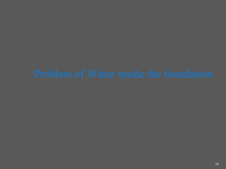 Problem of Water inside the foundation




                                         38
 