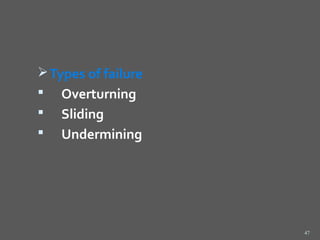 Types of failure
 Overturning
 Sliding
 Undermining




                     47
 